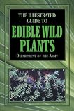 Dept of the Army: The Illustrated Guide to Edible Wild Plants Dept of the Army: The Illustrated Guide to Edible Wild Plants