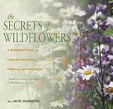 Sanders, Jack: The Secrets of Wildflowers: A Delightful Feast of Little-Known Facts, Folklore, and History Sanders, Jack: The Secrets of Wildflowers: A Delightful Feast of Little-Known Facts, Folklore, and History