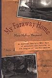 Maynard, Mary McKay: My Faraway Home: An American Family's Wwii Tale of Adventure and Survival in the Jungles of the Philippines