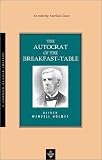 Holmes, Oliver W.: The Autocrat of the Breakfast-Table Holmes, Oliver W.: The Autocrat of the Breakfast-Table