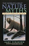 Ferguson, Gary: The World's Great Nature Myths Ferguson, Gary: The World's Great Nature Myths