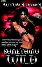 Something Wild by Autumn Dawn