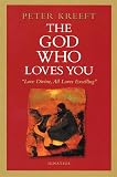 FREEFT, PETER: The God Who Loves You: Love Divine, All Loves Excelling