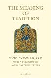 Congar, Yves: The Meaning of Tradition Congar, Yves: The Meaning of Tradition