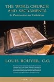 Bouyer, Louis: The Word, Church And Sacrament: In Protestantism And Catholicism Bouyer, Louis: The Word, Church And Sacrament: In Protestantism And Catholicism
