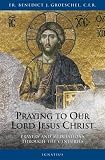 Groeschel, Benedict: Praying To Our Lord Jesus Christ: Prayers and Meditations Through the Centuries Groeschel, Benedict: Praying To Our Lord Jesus Christ: Prayers and Meditations Through the Centuries