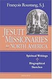 Rousting, Francois, S. j.: Jesuit Missionaries to North America: Spiritual Writings And Biographical Sketches Rousting, Francois, S. j.: Jesuit Missionaries to North America: Spiritual Writings And Biographical Sketches