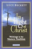 Beckett, Lucy: In the Light of Christ: Writings in the Western Tradition Beckett, Lucy: In the Light of Christ: Writings in the Western Tradition