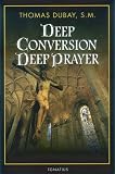Dubay, Thomas: Deep Conversion / Deep Prayer