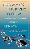Easwaran, Eknath: God Makes the Rivers to Flow: Sacred Literature of the World Easwaran, Eknath: God Makes the Rivers to Flow: Sacred Literature of the World