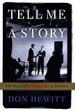 Hewitt, Don: Tell Me a Story: Fifty Years and 60 Minutes in Television