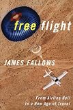 Fallows, James: Free Flight: From Airline Hell to a New Age of Travel