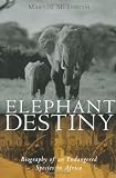 Meredith, Martin: Elephant Destiny: Biography of an Endangered Species in Africa