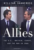 Shawcross, William: Allies: The U.S., Britain, and Europe, and the War in Iraq