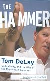Reid: The Hammer: Tom DeLay God, Money, and the Rise of the Republican Congress