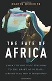 Meredith, Martin: The Fate Of Africa: From the Hopes of Freedom to The Heart of Despair; A History of fifty Years of Independence