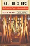 Whitney, Craig: All The Stops: The Glorious Pipe Organ and Its American Masters