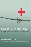 Fink, Sheri: War Hospital: A True Story of Surgery and Survival