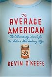 O'Keefe, Kevin: The Average American: The Extraordinary Search for the Nation's Most Ordinary Citizen O'Keefe, Kevin: The Average American: The Extraordinary Search for the Nation's Most Ordinary Citizen