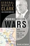 Clark, Wesley: Winning Modern Wars: Iraq, Terrorism, and the American Empire Clark, Wesley: Winning Modern Wars: Iraq, Terrorism, and the American Empire