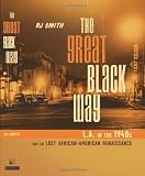 Smith, R.J.: The Great Black Way: L.A. in the 1940s and the Lost African-American Renaissance