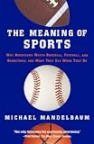 Mandelbaum, Michael: The Meaning Of Sports: Why Americans Watch baseball, Football, and Basketball and What They See When They Do.