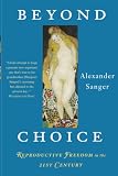 Sanger, Alexander: Beyond Choice: Reproductive Freedom in the 21st Century