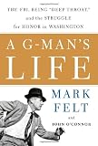Felt, Mark: A G-Man's Life : The FBI, Being 'Deep Throat' and the Struggle for Honor in Washington Felt, Mark: A G-Man's Life : The FBI, Being 'Deep Throat' and the Struggle for Honor in Washington