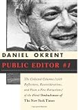 Okrent, Daniel: Public Editor Number 1: The Collected Columns (With Refections, Reconsiderations, and Even a Few Retractions) of the First Ombudsman of the New York Times