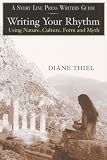 Thiel, Diane: Writing Your Rhythm: Using Nature, Culture, Form & Myth Thiel, Diane: Writing Your Rhythm: Using Nature, Culture, Form & Myth