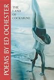 Ochester, Ed: The Land of Cockaigne: Poems