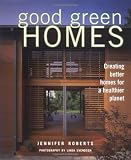 Roberts, Jennifer: Good Green Homes: Creating Better Homes for a Healthier Planet
