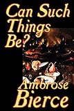 Bierce, Ambrose G.: Can Such Things Be?