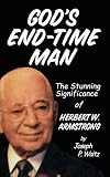 Waitz, J. P.: God's End-Time Man: The Stunning Significance of Herbert W. Armstrong