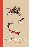 Scruton, Roger: On Hunting Scruton, Roger: On Hunting