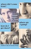 Rice, Ellen: Where Did I Come From? Where Am I Going? How Do I Get There?: Straight Answers for Young Catholics