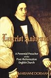 Dorman, Marianne: Lancelot Andrewes: A Perennial Preacher Of The Post-reformation English Church Dorman, Marianne: Lancelot Andrewes: A Perennial Preacher Of The Post-reformation English Church