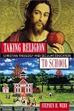Webb, Stephen H.: Taking Religion to School: Christian Theology and Secular Education Webb, Stephen H.: Taking Religion to School: Christian Theology and Secular Education