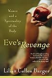 Barger, Lilian Callas: Eve's Revenge: Women and a Spirituality of the Body Barger, Lilian Callas: Eve's Revenge: Women and a Spirituality of the Body