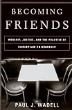 Wadell, Paul J.: Becoming Friends: Worship, Justice, and the Practice of Christian Friendship Wadell, Paul J.: Becoming Friends: Worship, Justice, and the Practice of Christian Friendship