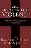 Jacobs, Alan: Must Christianity Be Violent?: Reflections on History, Practice, and Theology