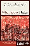 Brimlow, Robert W.: What About Hitler?: Wrestling With Jesus's Call to Nonviolence in an Evil World Brimlow, Robert W.: What About Hitler?: Wrestling With Jesus's Call to Nonviolence in an Evil World