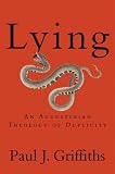 Griffiths, Paul J.: Lying: An Augustinian Theology of Duplicity