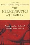 Smith, James K. A.: The Hermeneutics Of Charity: Interpretation, Selfhood, And Postmodern Faith Smith, James K. A.: The Hermeneutics Of Charity: Interpretation, Selfhood, And Postmodern Faith