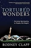 Clapp, Rodney: Tortured Wonders: Christian Spirituality for People, Not Angels