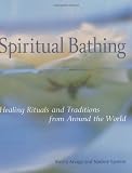 Arvigo, Rosita: Spiritual Bathing: Healing Rituals and Traditions from Around the World Arvigo, Rosita: Spiritual Bathing: Healing Rituals and Traditions from Around the World