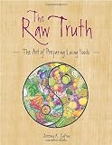Safron, Jeremy: Raw Truth: The Art of Preparing Living Foods