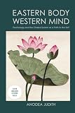Judith, Anodea: Eastern Body, Western Mind: Psychology and the Chakra System as a Path to the Self Judith, Anodea: Eastern Body, Western Mind: Psychology and the Chakra System as a Path to the Self
