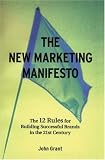 Grant, John: The New Marketing Manifesto: The 12 Rules for Building Successful Brands in the 21st Century Grant, John: The New Marketing Manifesto: The 12 Rules for Building Successful Brands in the 21st Century