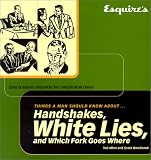 Allen, Ted: Esquire's Things a Man Should Know About Handshakes, White Lies, and Which Fork Goes Where: Easy Business Etiquette for Complex Times Allen, Ted: Esquire's Things a Man Should Know About Handshakes, White Lies, and Which Fork Goes Where: Easy Business Etiquette for Complex Times